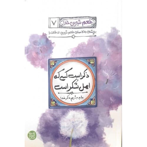 کتاب طعم شیرین خدا جلد 7 | ذکر است کسی که اهل شکر است