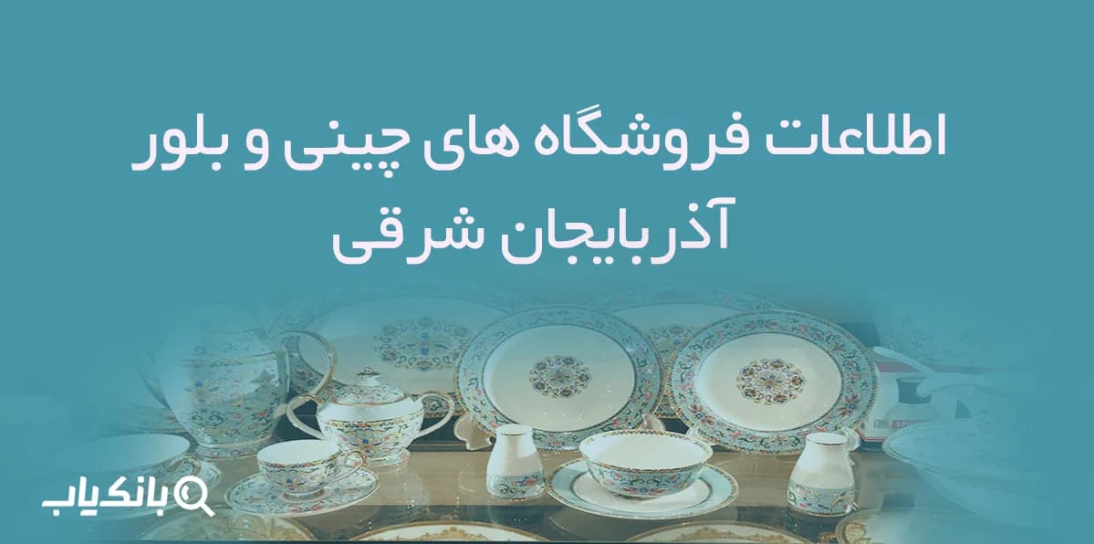 اطلاعات فروشگاه های چینی و بلور آذربایجان شرقی — تصویر ۳