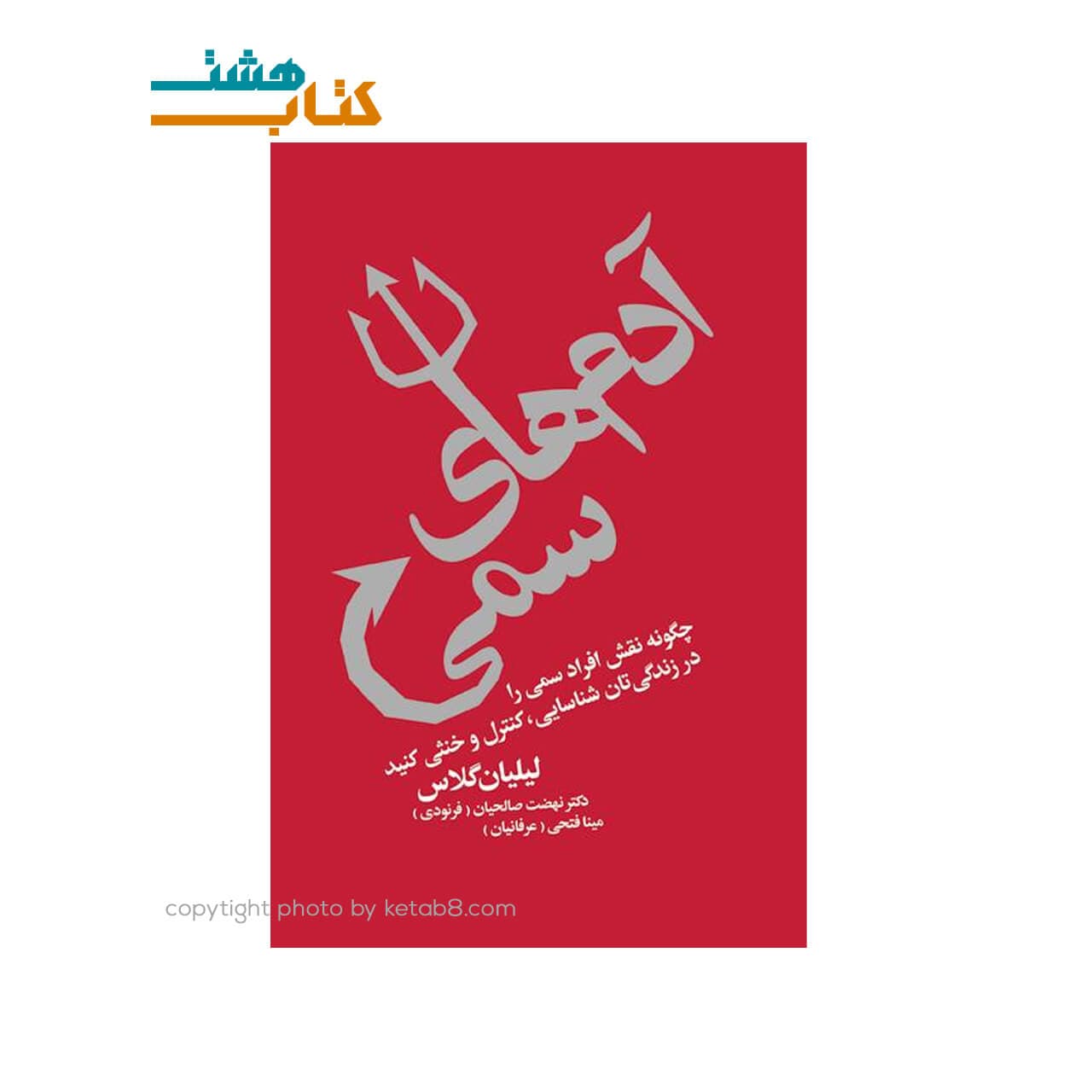 کتاب آدم های سمی (چگونه نقش افراد سمی را در زندگی تان شناسایی کنترل و خنثی کنید)