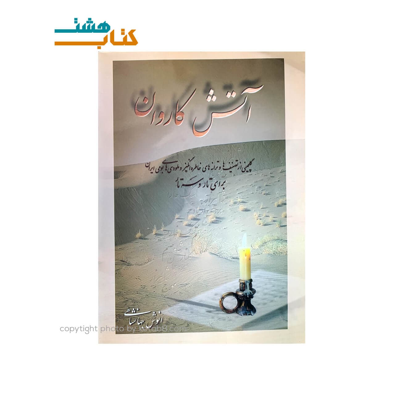 کتاب آتش کاروان ، گلچینی از تصنیف ها و ترانه های خاطره انگیز و ملودی های بومی ایران برای تار و سه تار (همراه با CD)