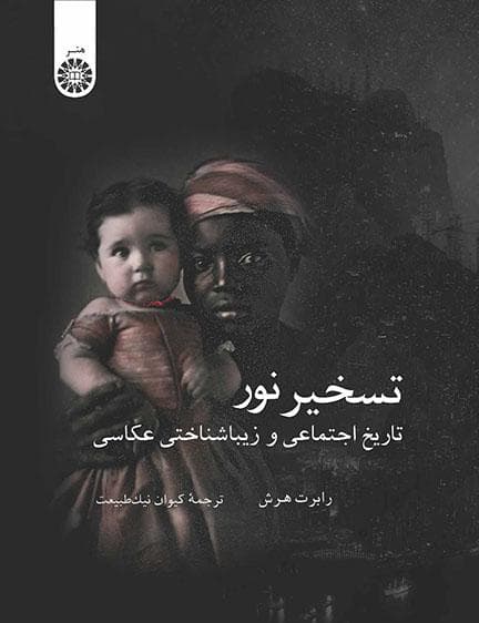 کتاب تسخیر نور: تاریخ اجتماعی و زیباشناختی عکاسی اثر رابرت هرش ترجمه کیوان نیک‌ طبیعت