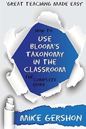 دانلود کتاب How to use Bloom’s Taxonomy in the Classroom: The Complete Guide (The ‘How To…’ Great Classroom Teaching Series, Band 8)