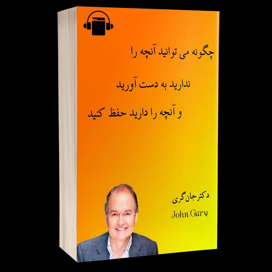 کتاب صوتی چگونه می توانید آنچه را که ندارید به دست آورید و آنچه را که دارید حفظ کنید – جان گری
