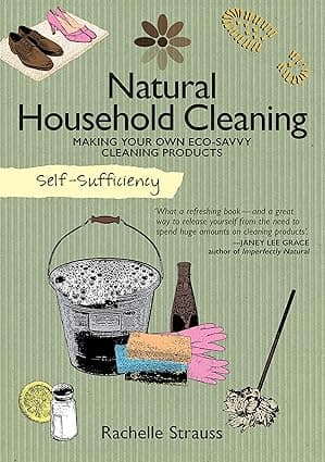 دانلود کتاب Self-Sufficiency: Natural Household Cleaning: Making Your Own Eco-Savvy Cleaning Products (IMM Lifestyle) Ingredients, Recipes, & How-To for Green Cleaning Your Kitchen, Laundry Room, — تصویر ۲