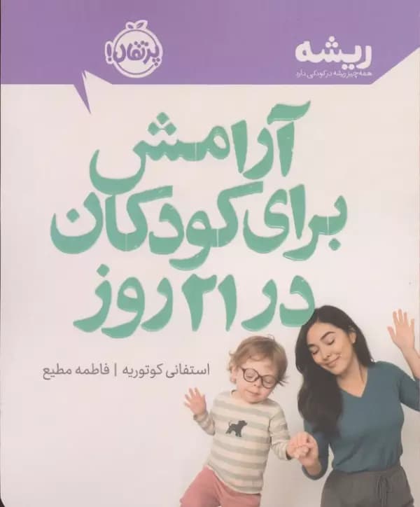 آرامش در کودکان در 21 روز (همه چیز ریشه در کودکی دارد) نشر پرتقال
