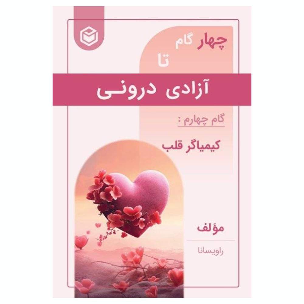 کتاب چهار گام تا آزادی درونی – گام چهارم کیمیاگر قلب