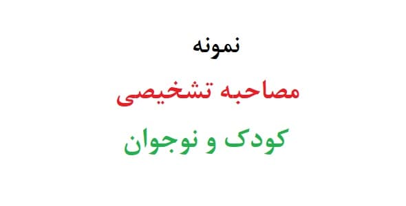 مصاحبه تشخیصی کودک و نوجوان (دو نمونه)