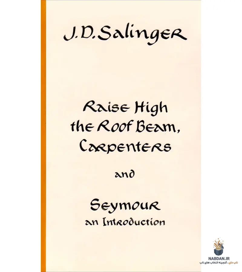 کتاب Raise High the Roof Beam, Carpenters and Seymour: An Introduction (برافرازید تیرهای سقف را، نجاران و سیمور: یک مقدمه) نسخه انگلیسی PDF | جی. دی. سلینجر