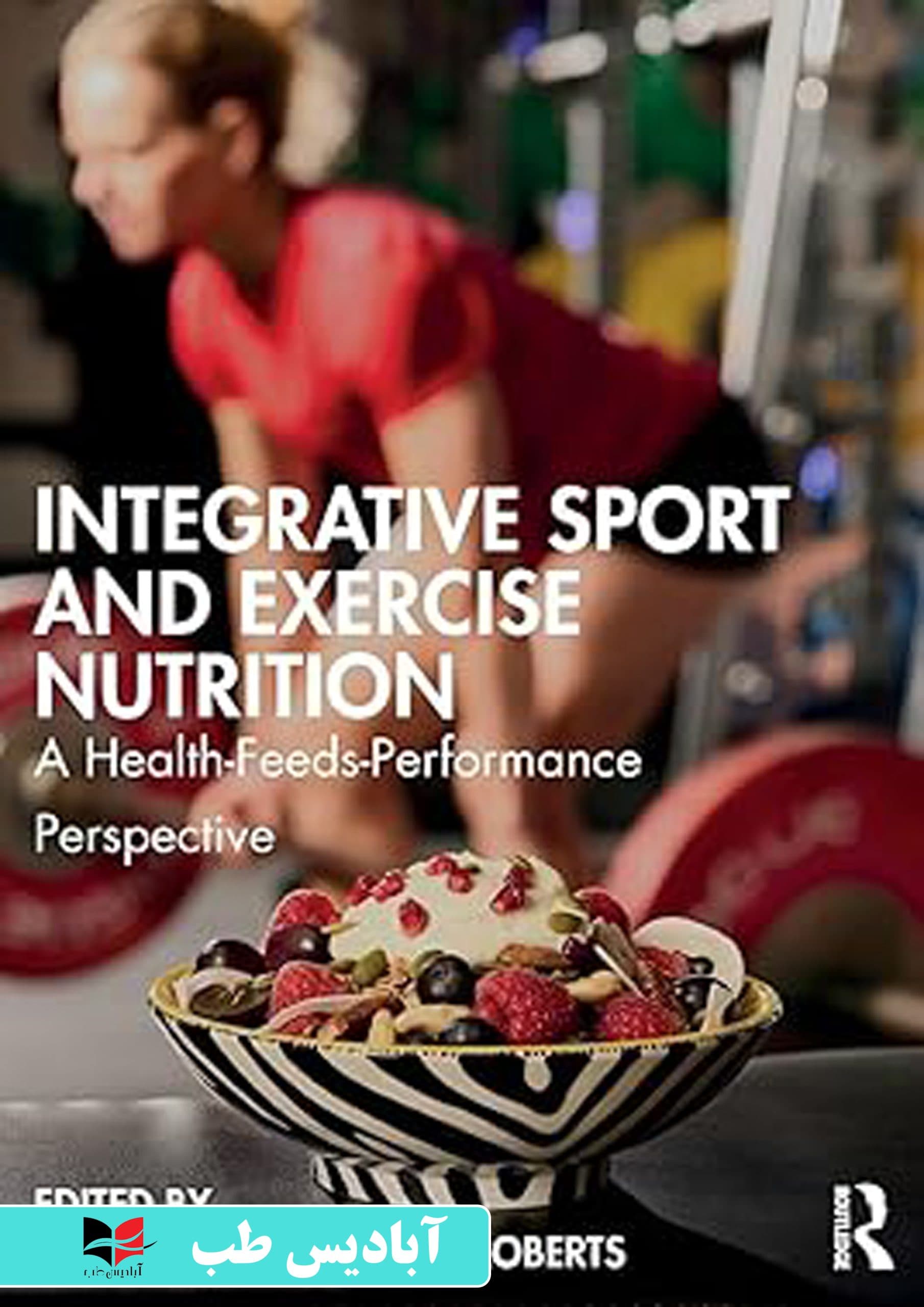 Integrative Sport and Exercise Nutrition: A Health-Feeds-Performance Perspective 1st Edition | تغذیه ورزشی و تمرینی یکپارچه: دیدگاه سلامت-تغذیه-عملکرد، ویرایش اول