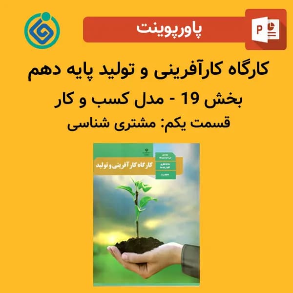 پاورپوینت کارگاه کارآفرینی و تولید پایه دهم بخش 19 – مدل کسب و کار قسمت یکم: مشتری شناسی