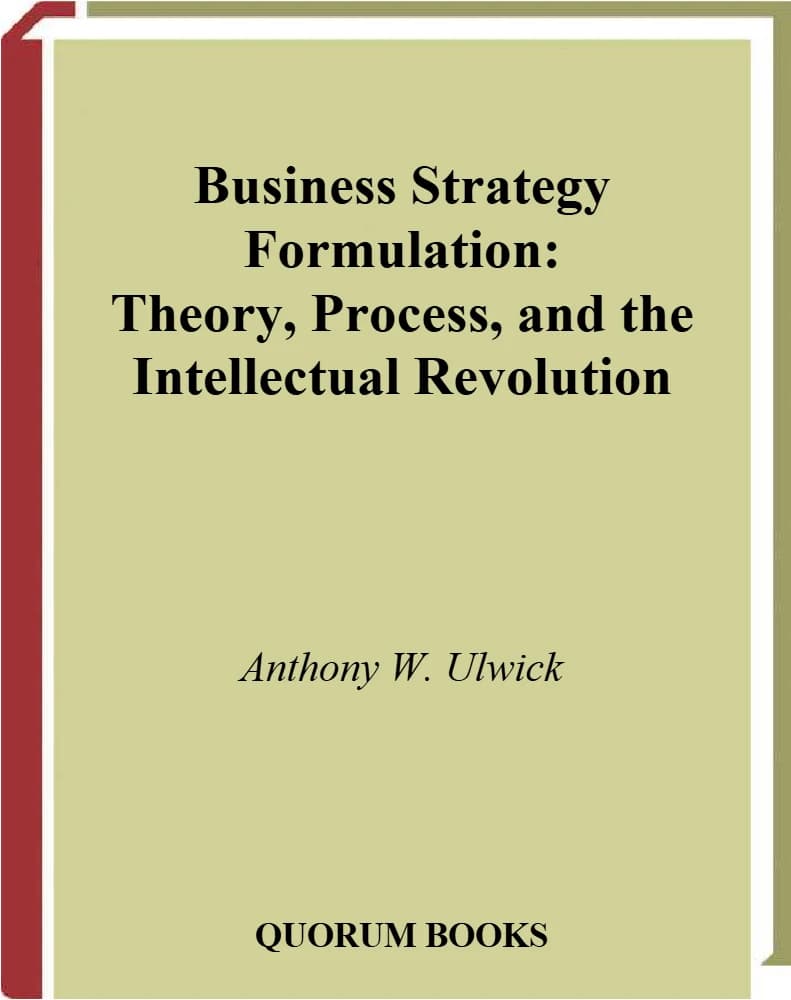 کتاب Business Strategy Formulation (تدوین استراتژی کسب‌وکار) نسخه PDF انگلیسی | نویسنده Anthony W. Ulwick (آنتونی دبلیو. اولویک)
