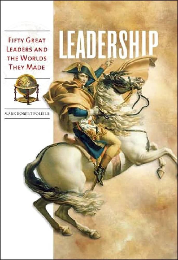 کتاب Leadership: Fifty Great Leaders and the Worlds They Made (رهبری: پنجاه رهبر بزرگ و جهانی که ساختند) نسخه PDF انگلیسی | نویسنده Mark Robert Polelle (مارک رابرت پولل)