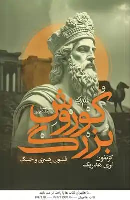 کوروش بزرگ ( گزنفنون لری هدریک – بهاره فلاح پور ) فنون رهبری و جنگ