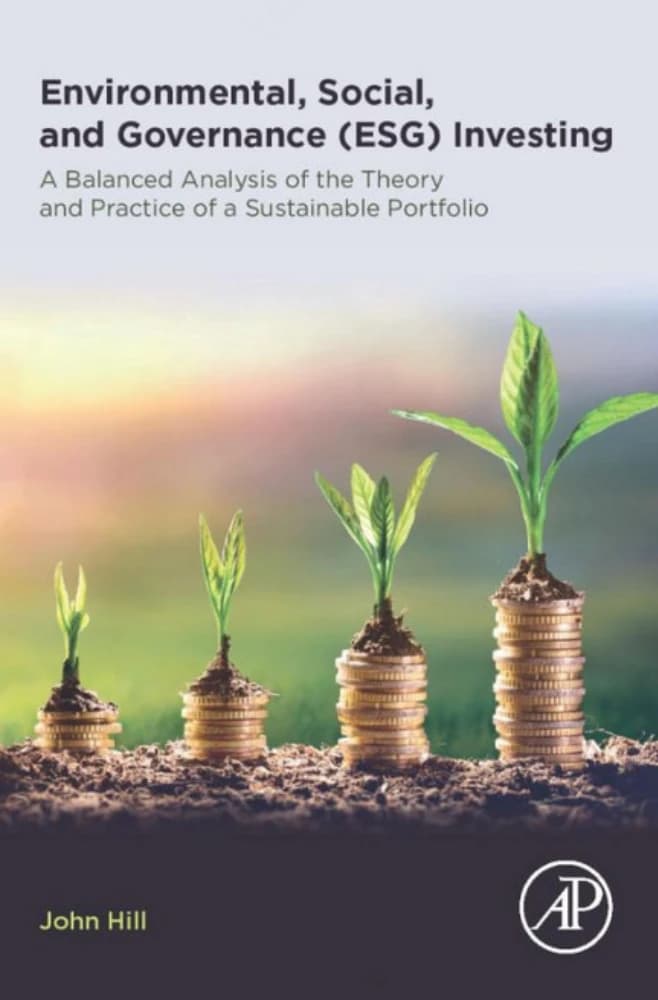 کتاب Environmental, Social, and Governance (ESG) Investing (سرمایه‌گذاری زیست‌محیطی، اجتماعی و حاکمیتی) اثر جان هیل نسخه PDF انگلیسی