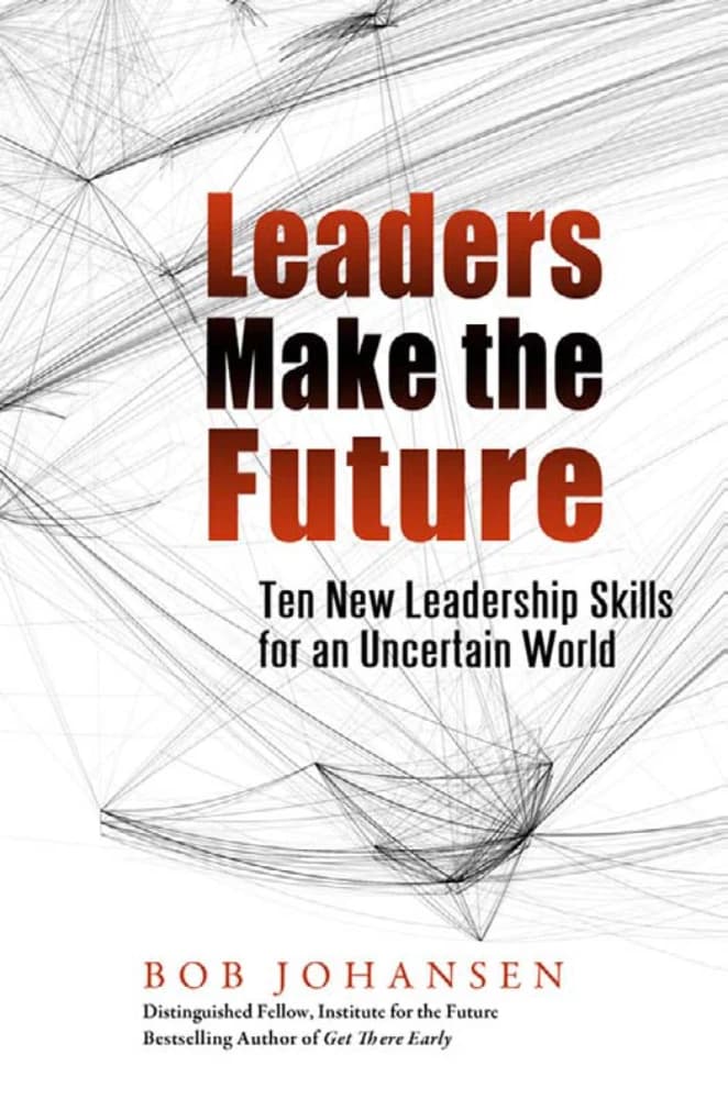 کتاب Leaders Make the Future: Ten New Leadership Skills for an Uncertain World (رهبران آینده را می‌سازند: ده مهارت جدید رهبری برای جهانی نامطمئن) اثر باب یوهانسن نسخه PDF انگلیسی — تصویر ۲