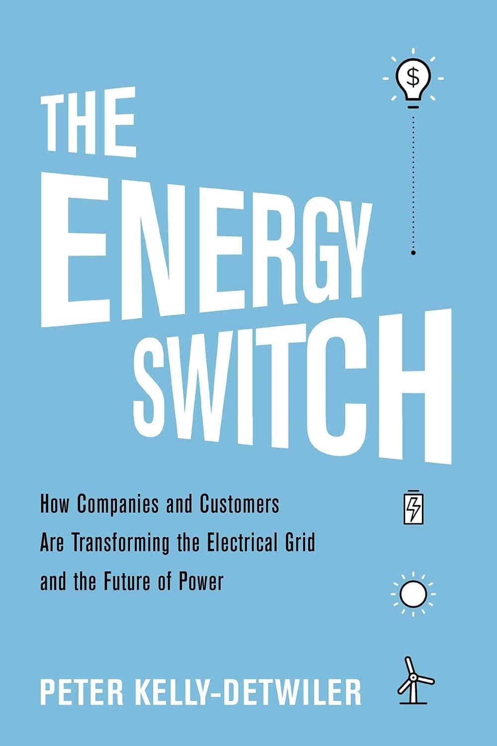 کتاب The Energy Switch: How Companies and Customers Are Transforming the Electrical Grid and the Future of Power نسخه انگلیسی PDF | Peter Kelly-Detwiler