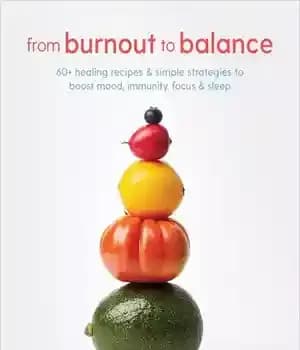 دانلود کتاب From Burnout to Balance: 60+ Healing Recipes and Simple Strategies to Boost Mood, Immunity, Focus, and Sleep –…