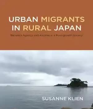 دانلود کتاب Urban Migrants in Rural Japan: Between Agency and Anomie in a Post-growth Society – مهاجران شهری در روستاهای…