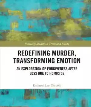 دانلود کتاب Redefining Murder, Transforming Emotion: An Exploration of Forgiveness after Loss Due to Homicide – بازتعریف قتل، تبدیل احساسات:…