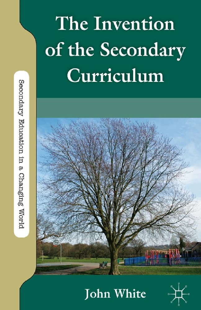کتاب The Invention of the Secondary Curriculum (اختراع برنامه درسی دوره متوسطه) نسخه انگلیسی PDF | جان وایت