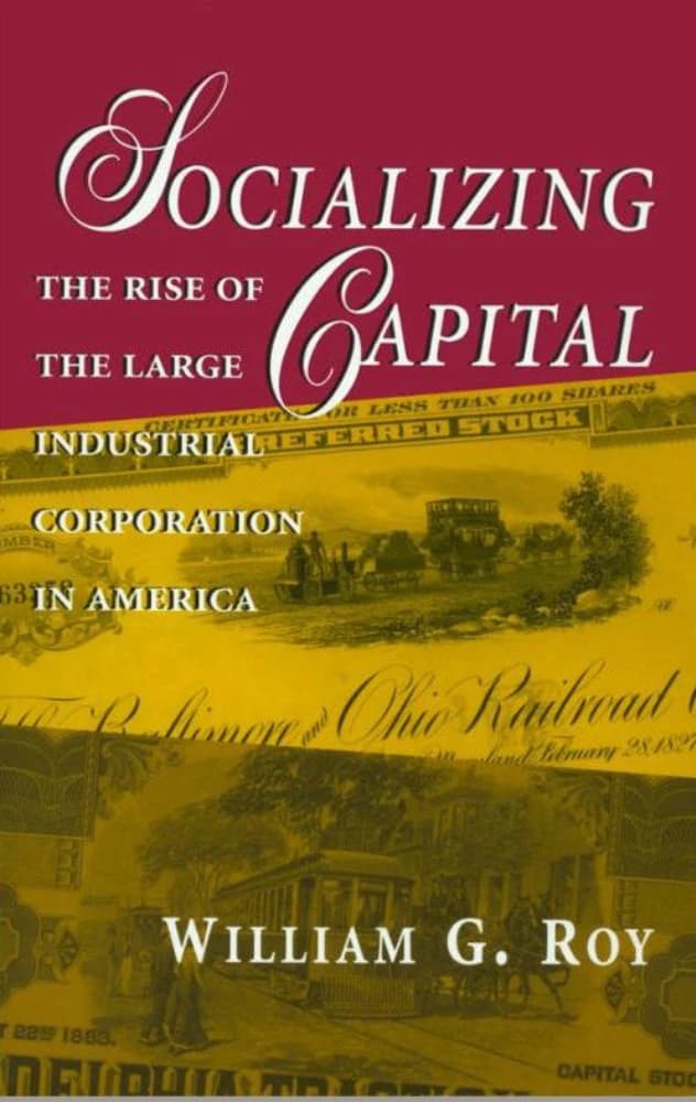 کتاب Socializing Capital (اجتماعی‌کردن سرمایه: ظهور شرکت‌های صنعتی بزرگ …) نسخه انگلیسی PDF | ویلیام جی. روی