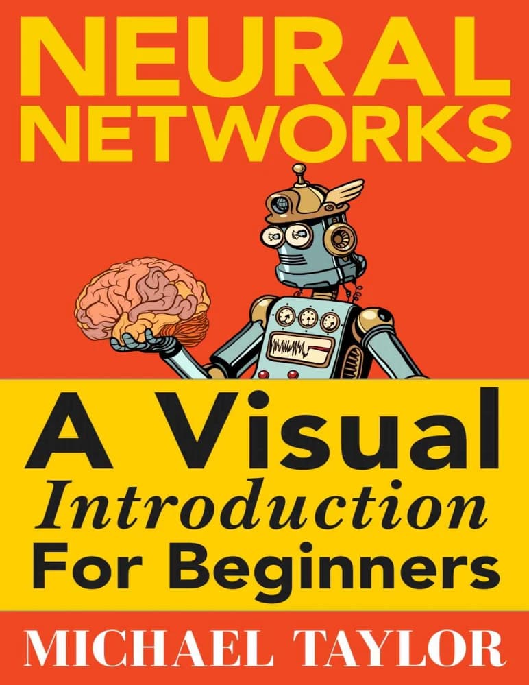 کتاب Neural Networks: A Visual Introduction for Beginners (شبکه‌های عصبی: مقدمه‌ای تصویری برای مبتدیان) نسخه انگلیسی PDF | مایکل تیلور