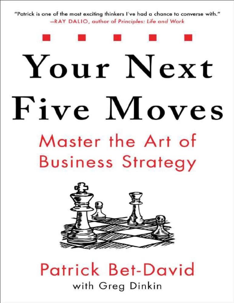 کتاب Your Next Five Moves: Master the Art of Business Strategy (پنج حرکت بعدی شما: هنر استراتژی کسب‌وکار را بیاموزید) نسخه انگلیسی PDF | نویسنده Patrick Bet-David و Greg Dinkin