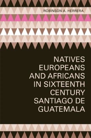 کتاب Natives, Europeans, and Africans in Sixteenth-Century Santiago de Guatemala نسخه کامل
