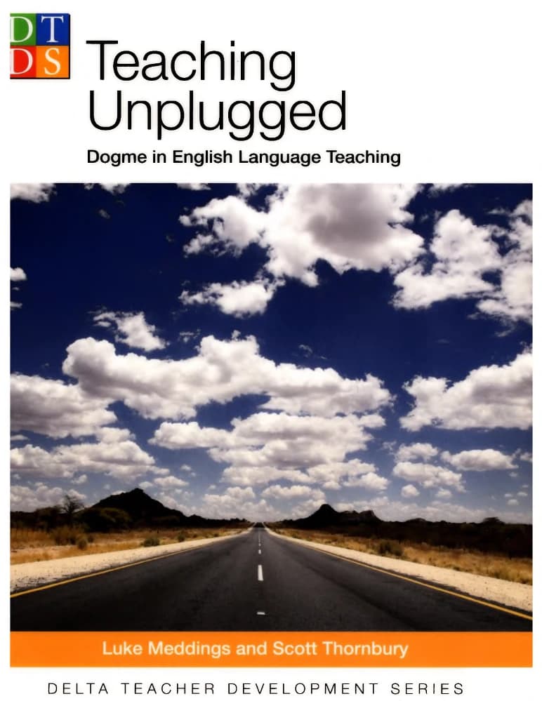 کتاب Teaching Unplugged: Dogme in English Language Teaching (تدریس بدون ابزار: روش داگمه در آموزش زبان انگلیسی) نسخه انگلیسی PDF | Luke Meddings, Scott Thornbury