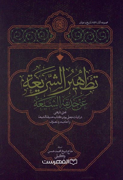 تطهیر الشریعة عن حدیقة الشیعة (بحثی تاریخی در اثبات جعلی بودن کتاب حدیقة الشیعة و احادیث رد تصوف)/ شیخ محمد حسن وکیلی