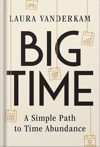 دانلود کتاب Big Time: A Simple Path to Time Abundance by Laura Vanderkam