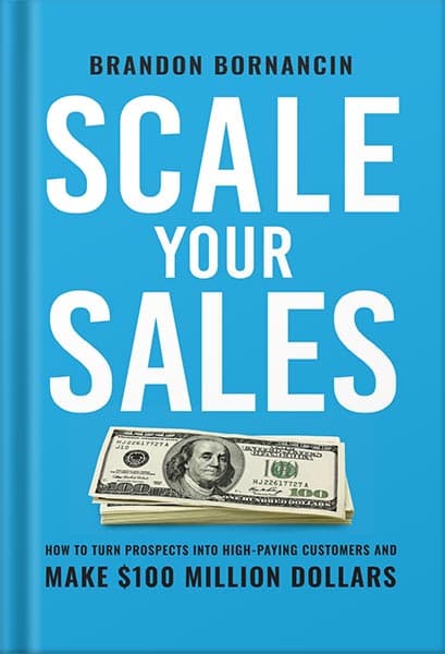 دانلود کتاب Scale Your Sales: How to Turn Prospects Into High-Paying Customers and Make $100 Million Dollars by Brandon Bornancin