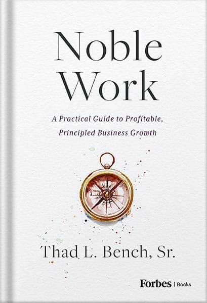 دانلود کتاب Noble Work: A Practical Guide to Profitable, Principled Business Growth by Thad L. Bench Sr.
