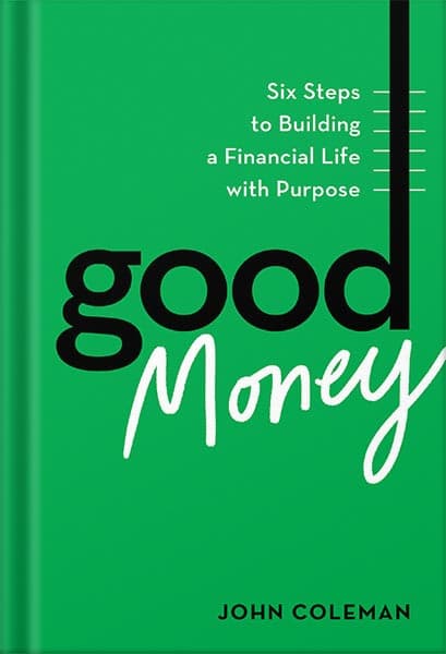 دانلود کتاب Good Money: Six Steps to Building a Financial Life with Purpose by John Coleman