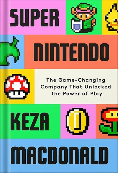 دانلود کتاب Super Nintendo: The Game-Changing Company That Unlocked the Power of Play by Keza MacDonald
