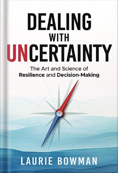دانلود کتاب Dealing with Uncertainty: The art and science of resilience and decision-making by Laurie Bowman