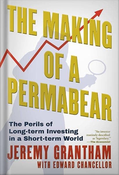 دانلود کتاب The Making of a Permabear: The Perils of Long-term Investing in a Short-term World by Jeremy Grantham