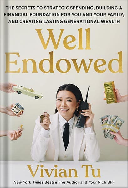 دانلود کتاب Well Endowed: The Secrets to Strategic Spending, Building a Financial Foundation for You and Your Family, and Creating Lasting Generational Wealth by Vivian Tu