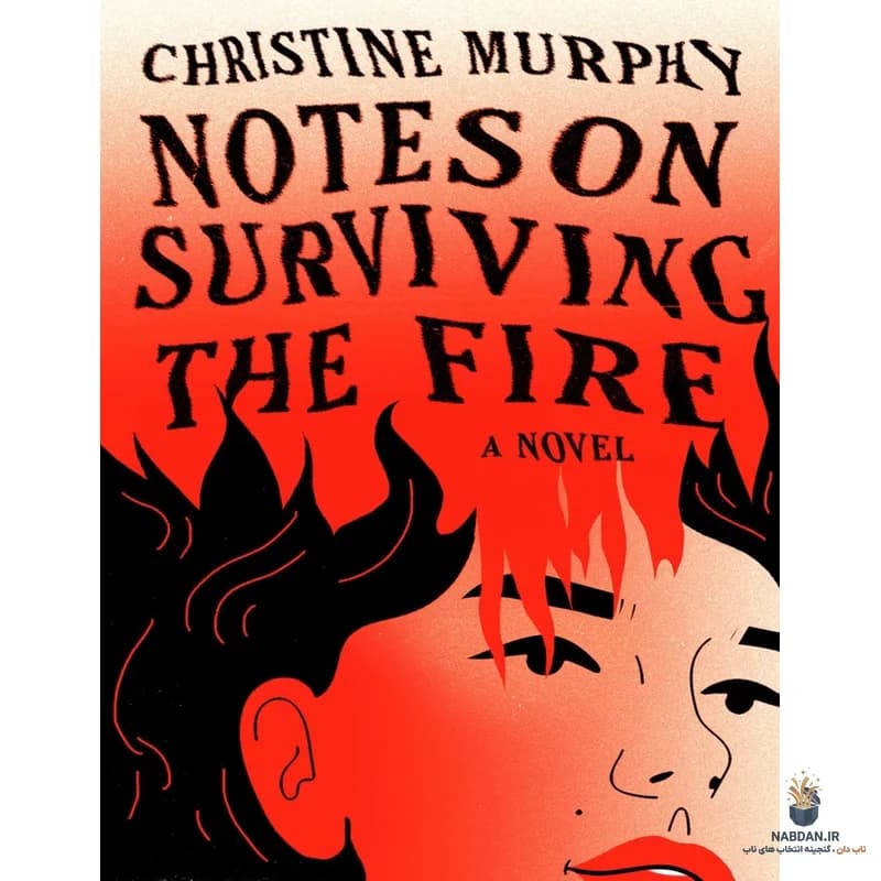کتاب Notes on Surviving the Fire (یادداشت‌هایی درباره زنده ماندن در آتش) نسخه انگلیسی PDF | کریستین مورفی