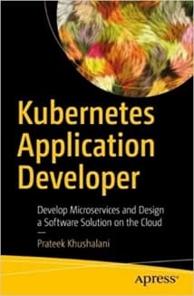 کتاب Kubernetes Application Developer: Develop Microservices and Design a Software Solution on the Cloud