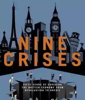 دانلود کتاب Nine crises: fifty years of covering the British economy – from devaluation to Brexit – نه بحران: پنجاه…