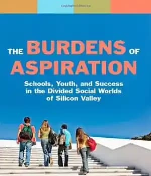 دانلود کتاب The Burdens of Aspiration: Schools, Youth, and Success in the Divided Social Worlds of Silicon Valley – بارهای…