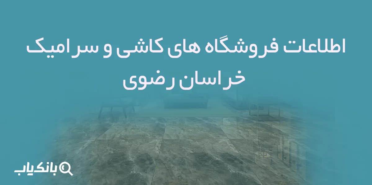 اطلاعات فروشگاه های کاشی و سرامیک خراسان رضوی