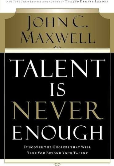 کتاب Talent Is Never Enough: Discover the Choices That Will Take You Beyond Your Talent (استعداد هرگز کافی نیست: انتخاب‌هایی که شما را فراتر از استعدادتان می‌برند) نسخه انگلیسی PDF | جان سی. مکسول