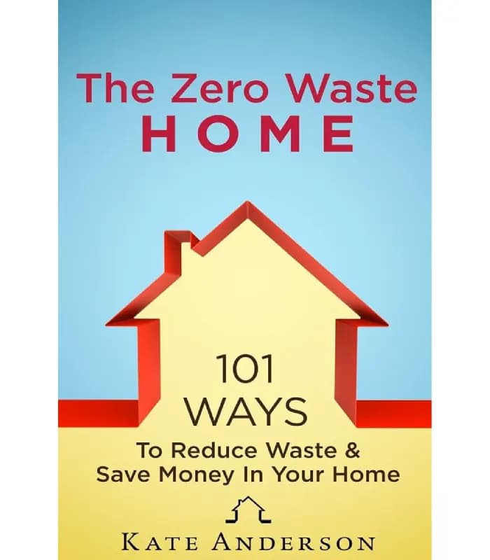 کتاب The Zero Waste Home: 101 Ways To Reduce Waste & Save Money In Your Home (خانه بدون زباله) اثر کیت اندرسون – نسخه انگلیسی PDF