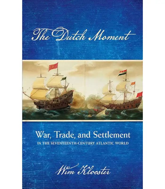 کتاب The Dutch Moment: War, Trade, and Settlement in the Seventeenth Century (دوران هلندی) اثر ویم کلوس‌تر – نسخه انگلیسی PDF