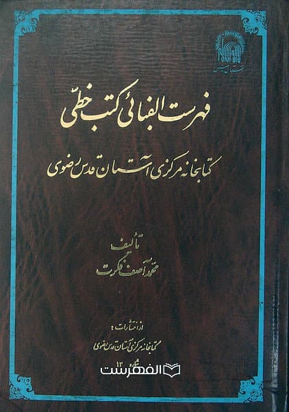فهرست الفبائی کتب خطی کتابخانه مرکزی آستان قدس رضوی/ تالیف: محمد آصف فکرت