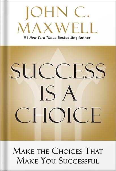 دانلود کتاب Success Is a Choice: Make the Choices that Make You Successful by John C. Maxwell
