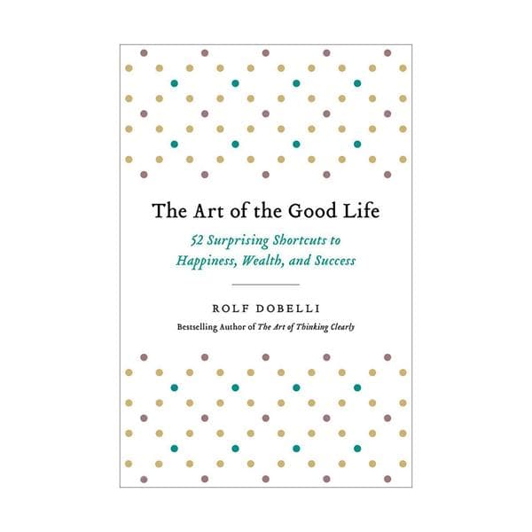 The Art Of The Good Life – Rolf Dobelli