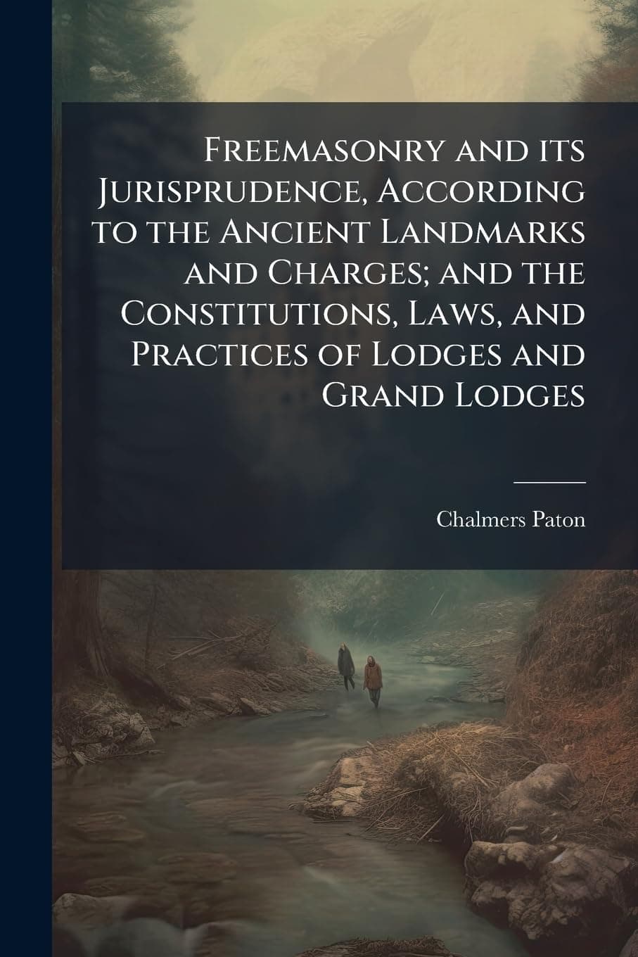 کتاب Freemasonry and Its Jurisprudence: According to the Ancient Landmarks and Charges, and the Constitutions, Laws, and Practices of Lodges and Grand Lodges نسخه انگلیسی PDF | Chalmers I. Paton — تصویر ۲